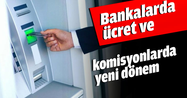 Bankalarda ücret ve komisyonlarda yeni dönem