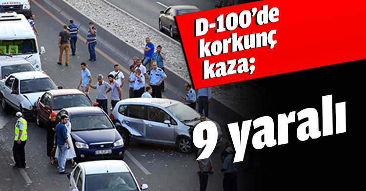 D-100’de korkunç kaza; 9 yaralı