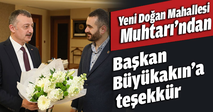 Yeni Doğan Mahallesi Muhtarı’ndan Başkan Büyükakın’a teşekkür