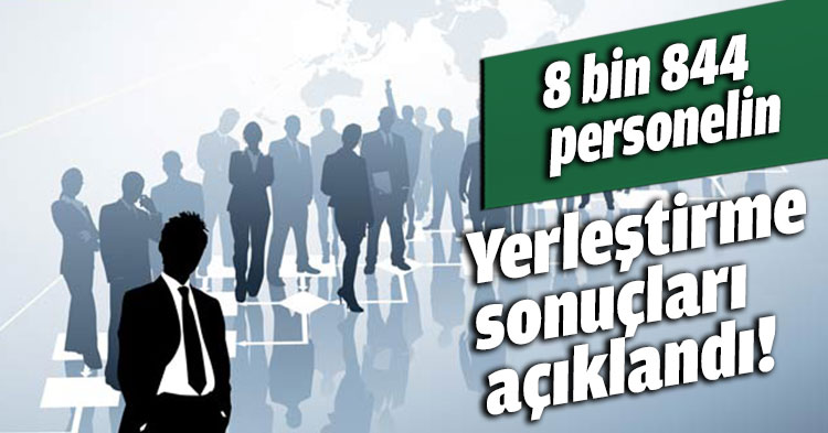 8 bin 844 personelin yerleştirme sonuçları açıklandı!