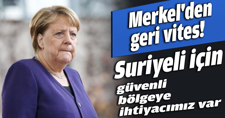 Merkel'den geri vites!  Suriyeli için güvenli bölgeye ihtiyacımız var