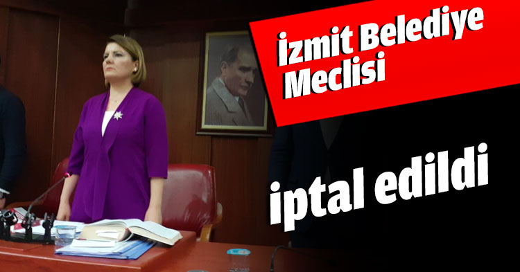 İzmit Belediye Meclisi iptal edildi