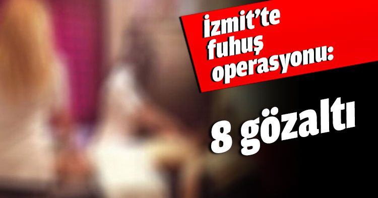 İzmit’te fuhuş operasyonu: 8 gözaltı