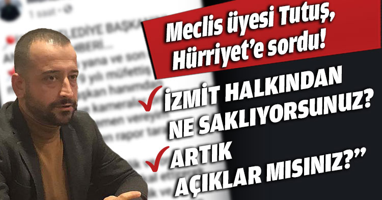 Tutuş sordu! ” İZMİT HALKINDAN NE SAKLIYORSUNUZ? ARTIK AÇIKLAR MISINIZ?”