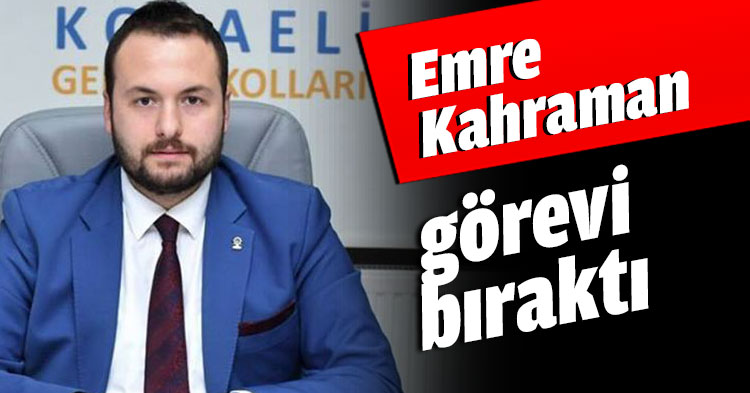 Emre Kahraman görevi bıraktı