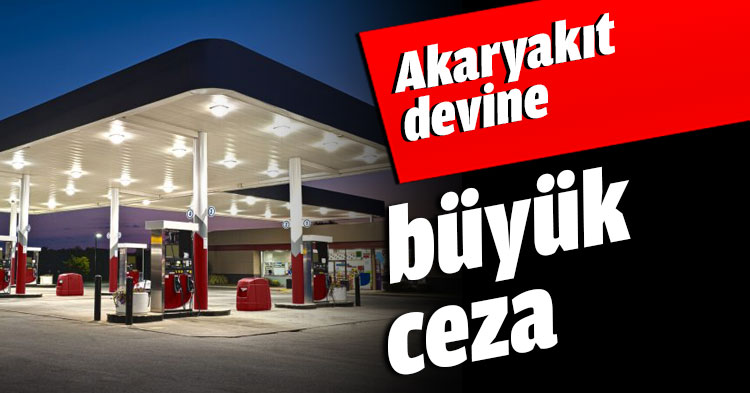Akaryakıt devine büyük ceza