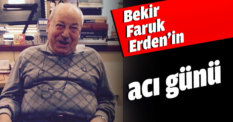 Bekir Faruk Erden’in acı günü