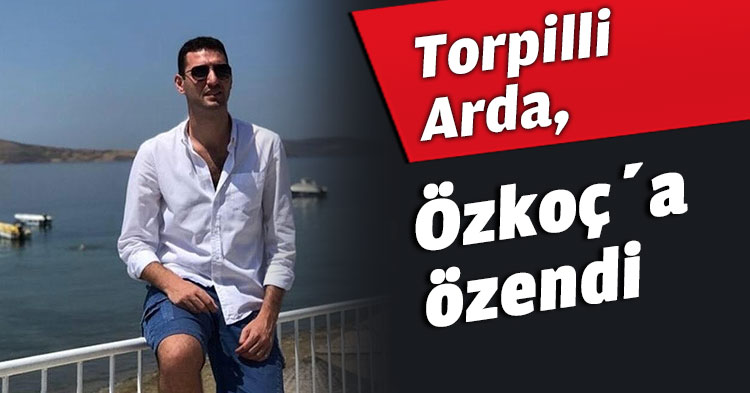 Torpilli Arda, Özkoç’a özendi