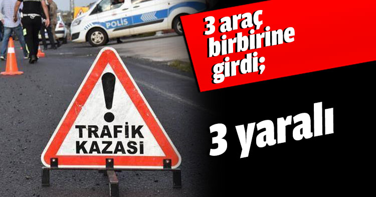 3 araç birbirine girdi; 3 yaralı