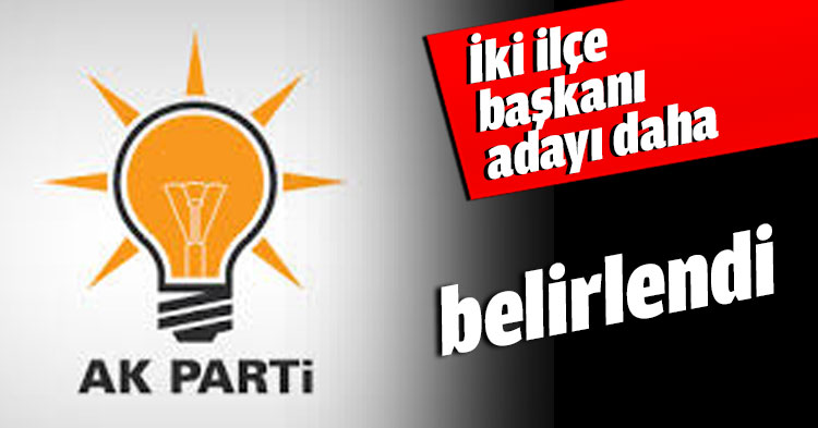 İki ilçe başkanı adayı daha belirlendi