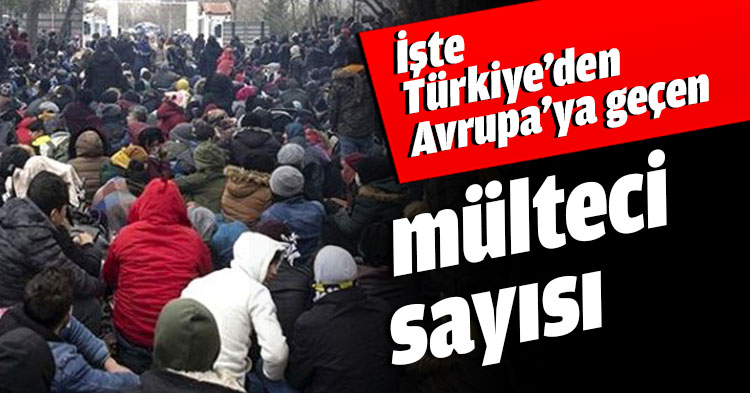İşte Türkiye’den Avrupa’ya geçen mülteci sayısı