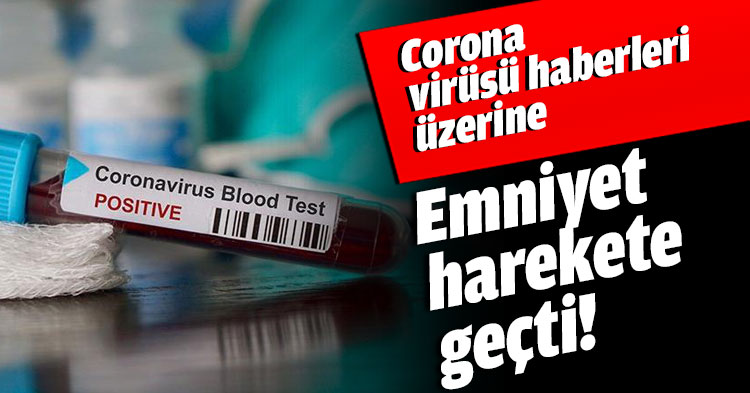 Corona virüsü haberleri üzerine Emniyet harekete geçti!