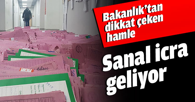 Bakanlık’tan dikkat çeken hamle Sanal icra geliyor
