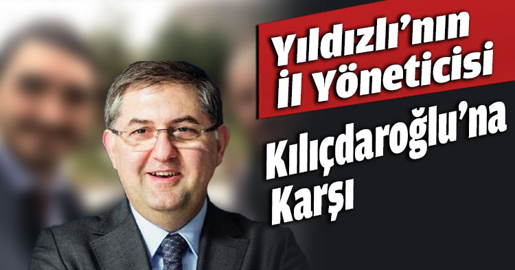 Yıldızlı’nın İl Yöneticisi Kılıçdaroğlu’na Karşı 