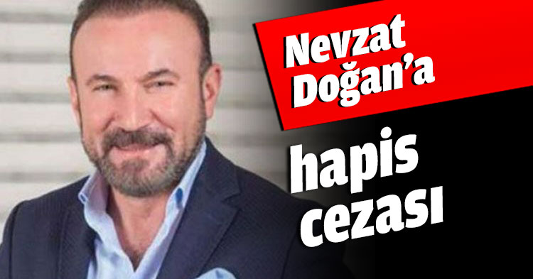 Nevzat Doğan’a hapis cezası