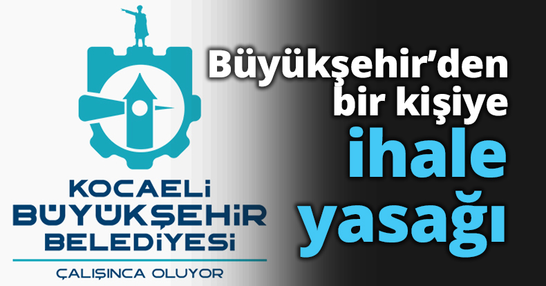 Büyükşehir’den bir kişiye ihale yasağı