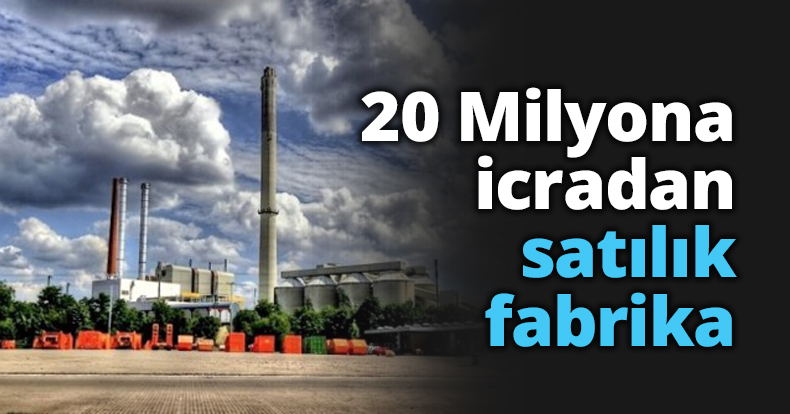 20 Milyona icradan satılık fabrika