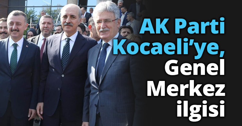 AK Parti Kocaeli’ye, Genel Merkez ilgisi