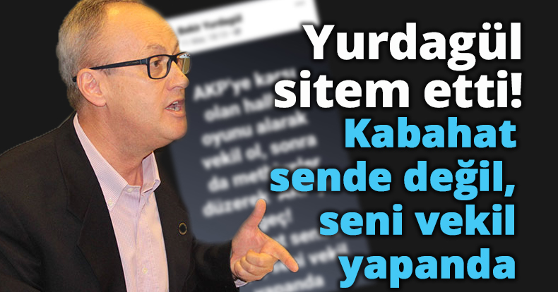 Yurdagül sitem etti! Kabahat sende değil, seni vekil yapanda  