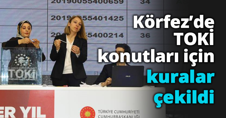 Körfez’de TOKİ konutları için kuralar çekildi