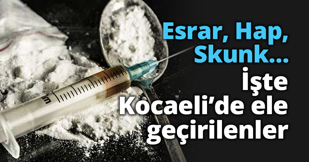 Esrar, Hap, Skunk… İşte Kocaeli’de ele geçirilenler