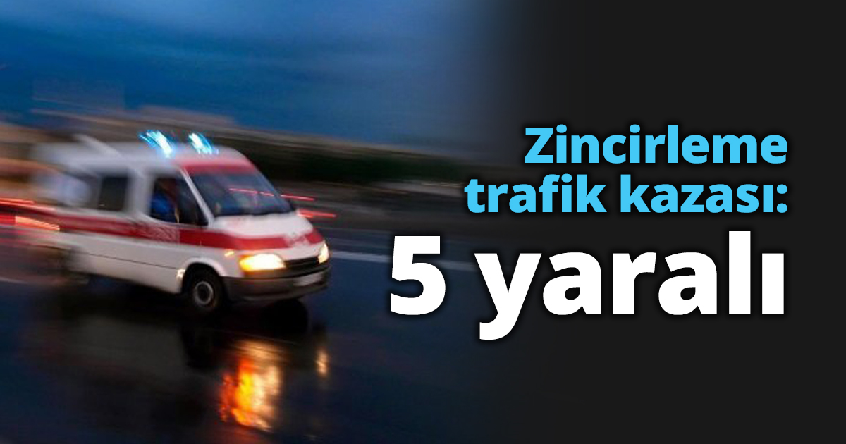 Zincirleme trafik kazası: 5 yaralı