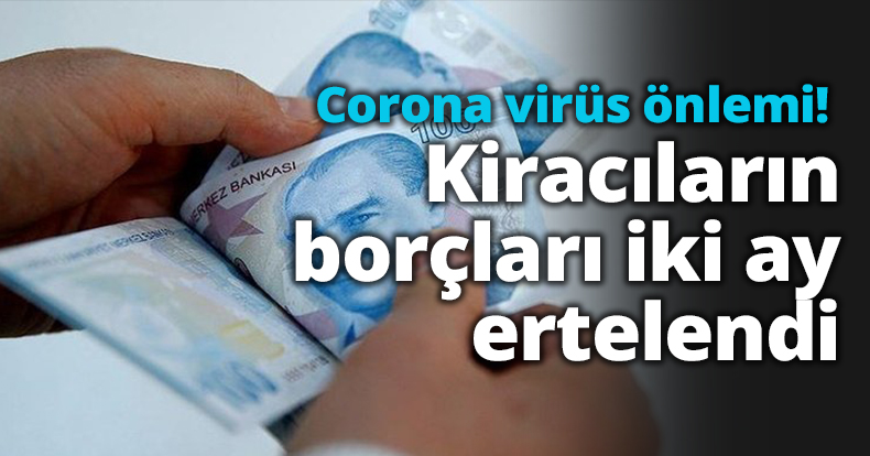 Corona virüs önlemi! Kiracıların borçları iki ay ertelendi