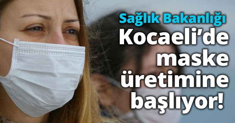 Bakanlık Kocaeli’de maske üretimine başlıyor! 