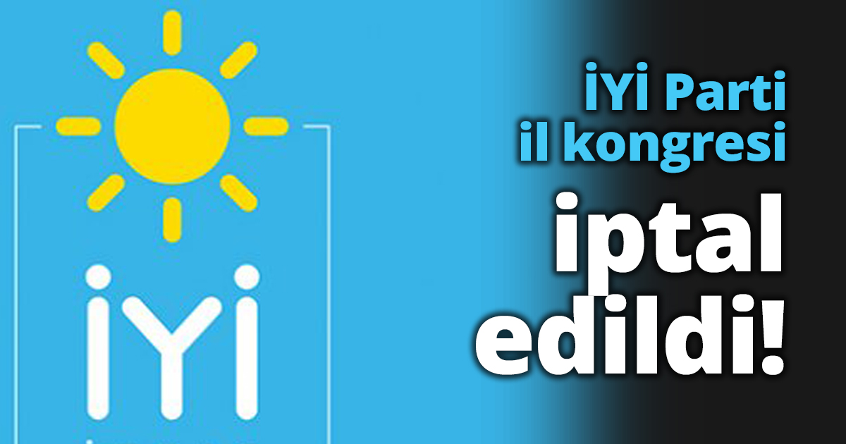 İYİ Parti il kongresi iptal edildi!