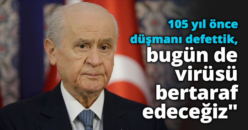 105 yıl önce düşmanı defettik, bugün de virüsü bertaraf edeceğiz