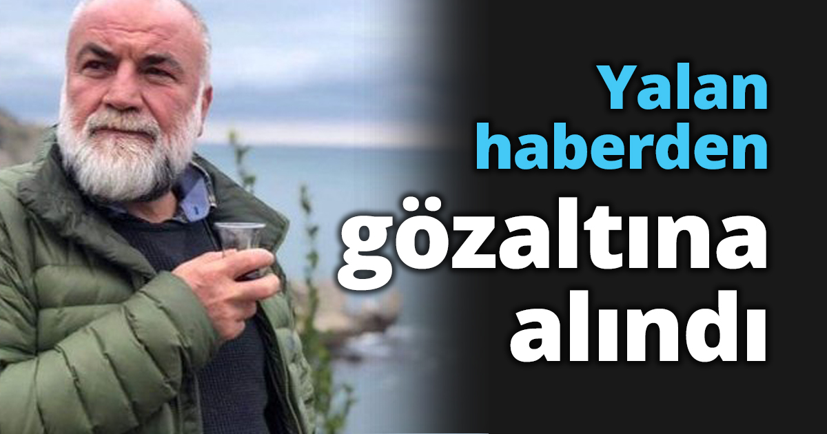 Yalan haberden gözaltına alındı