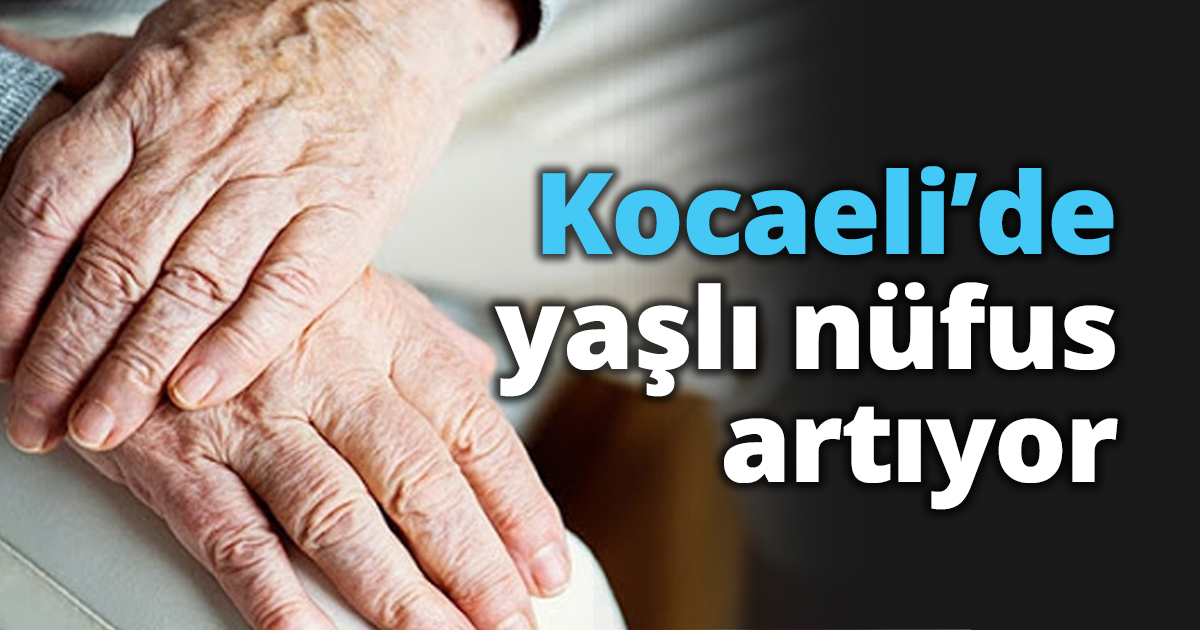 Kocaeli’de yaşlı nüfus artıyor