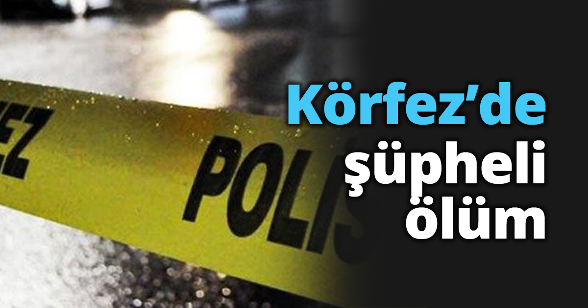 Körfez’de şüpheli ölüm