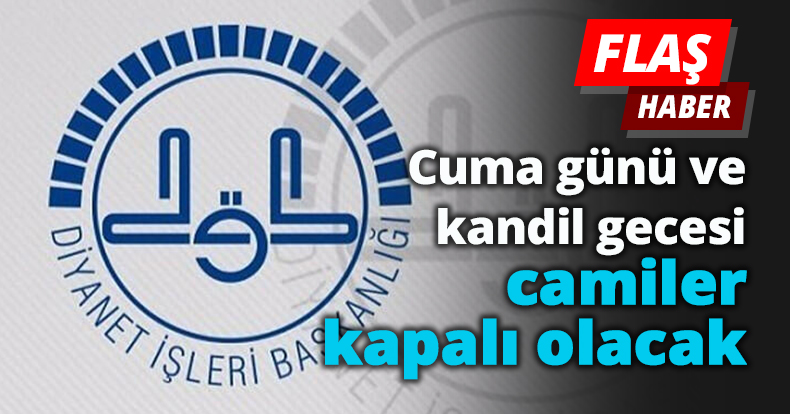 Diyanetten Son dakika açıklaması! Cuma günü ve kandil gecesi camiler kapalı olacak
