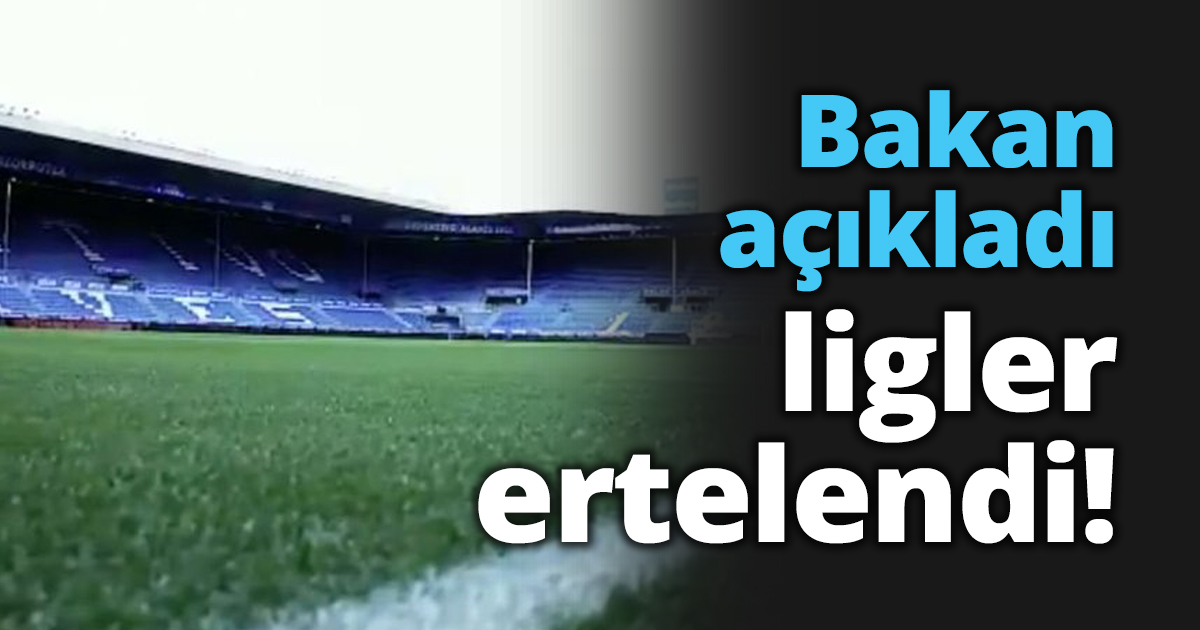Bakan açıkladı ligler ertelendi!