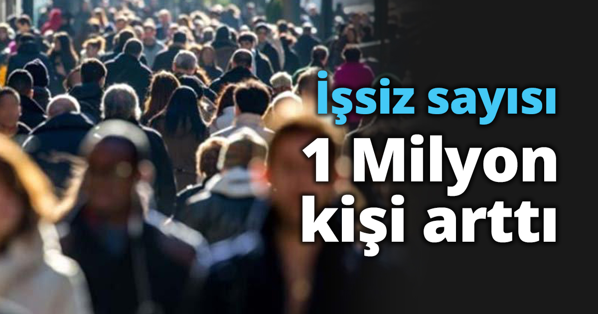 İşsiz sayısı 1 Milyon kişi arttı