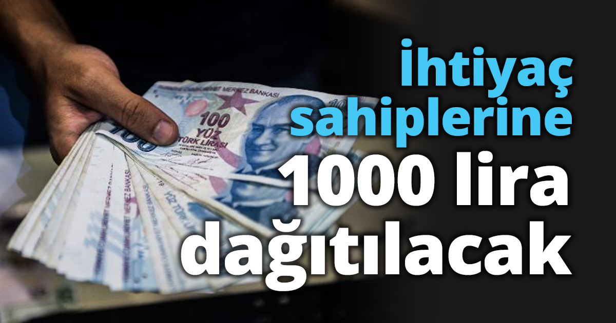 İhtiyaç sahiplerine 1000 lira dağıtılacak