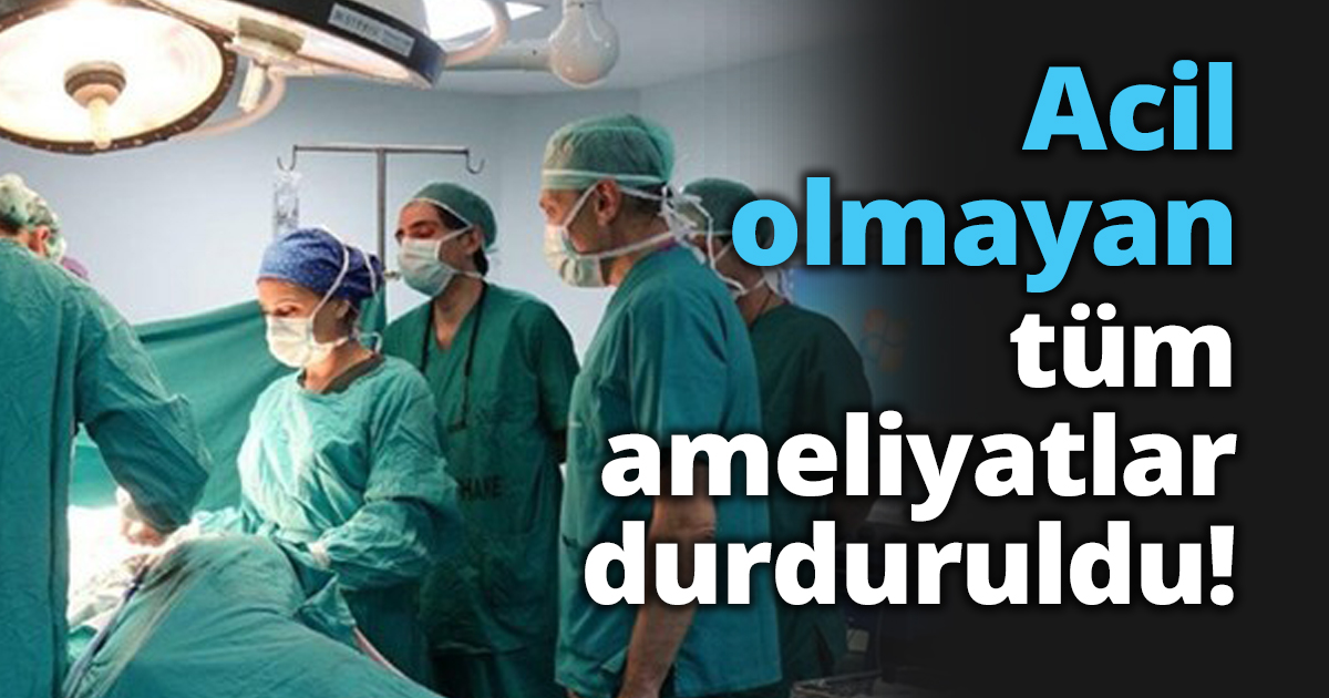 Acil olmayan tüm ameliyatlar durduruldu!