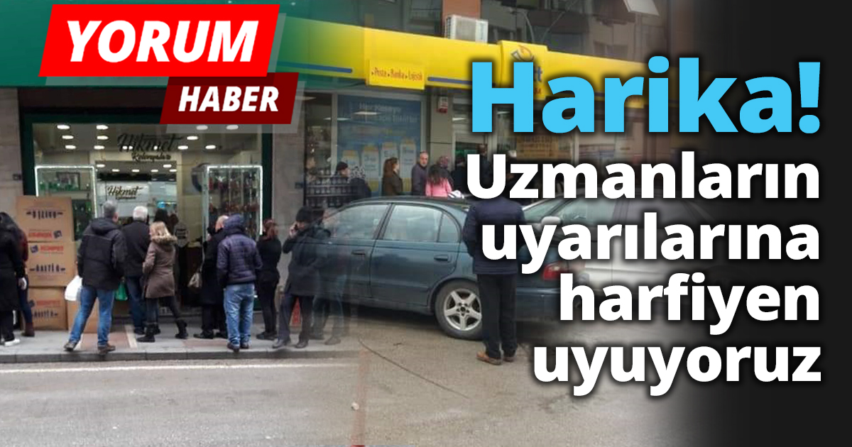 Harika! Uzmanların uyarılarına harfiyen uyuyoruz