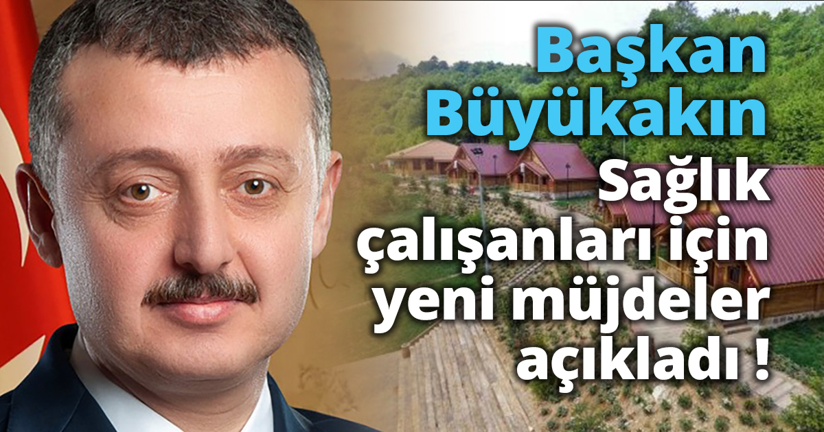 Başkan Büyükakın, Sağlık çalışanları için  yeni müjdeler açıkladı
