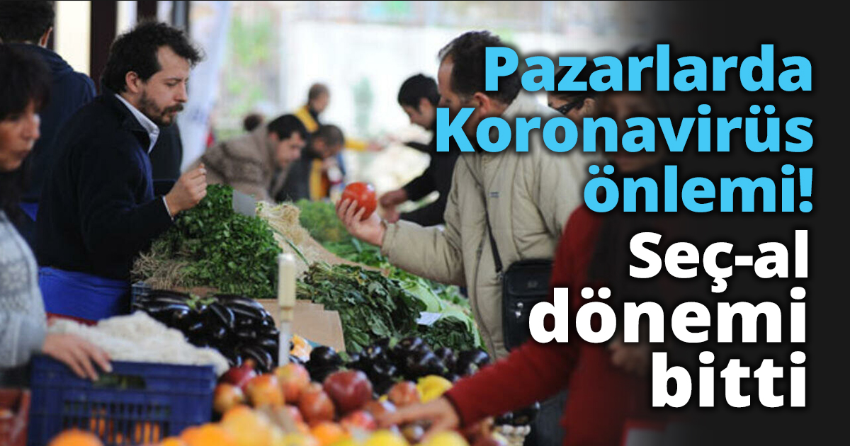 Pazarlarda Koronavirüs önlemi! Seç-al dönemi bitti
