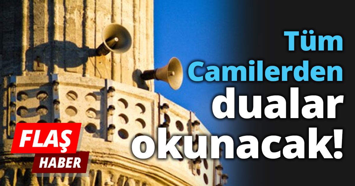 Tüm camilerden dualar okunacak!