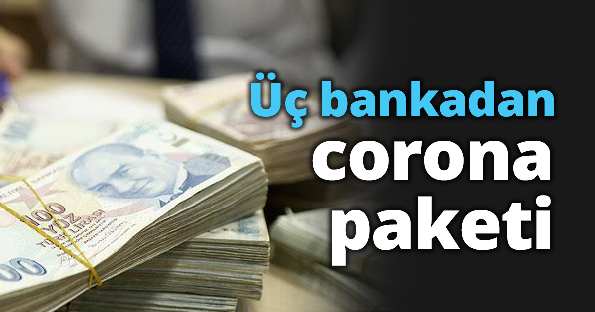 Üç bankadan corona paketi