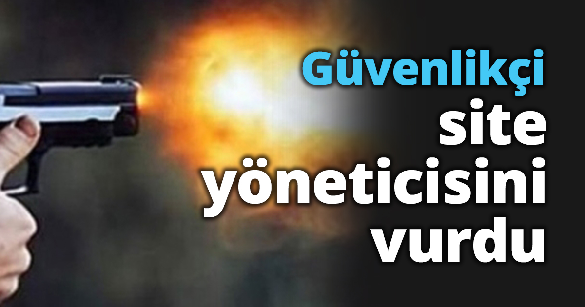 Güvenlikçi site yöneticisini vurdu