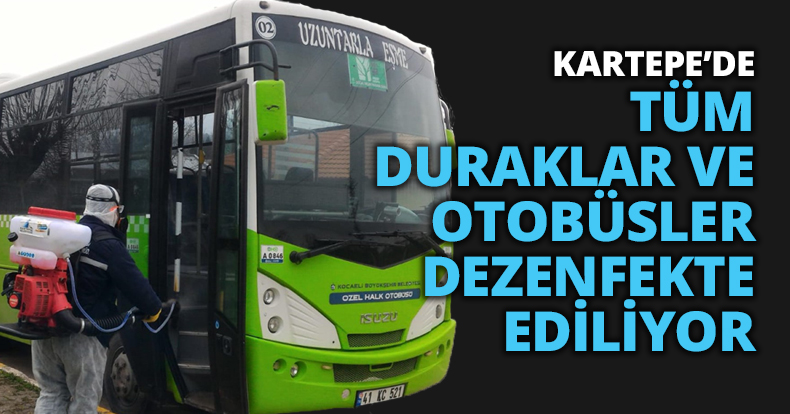 KARTEPE’DE TÜM DURAKLAR VE OTOBÜSLER DEZENFEKTE EDİLİYOR