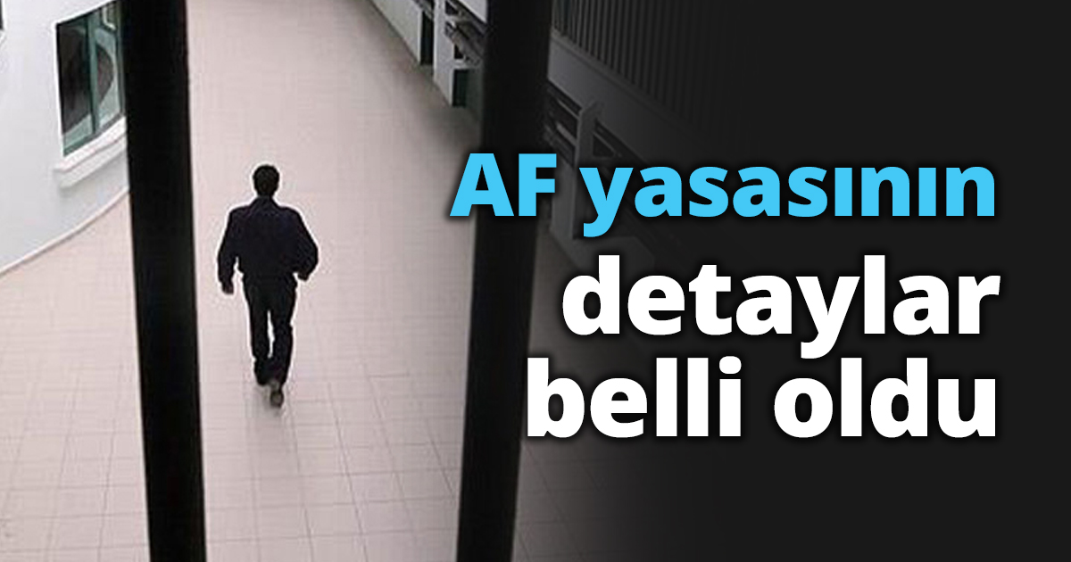 AF yasasının detaylar belli oldu