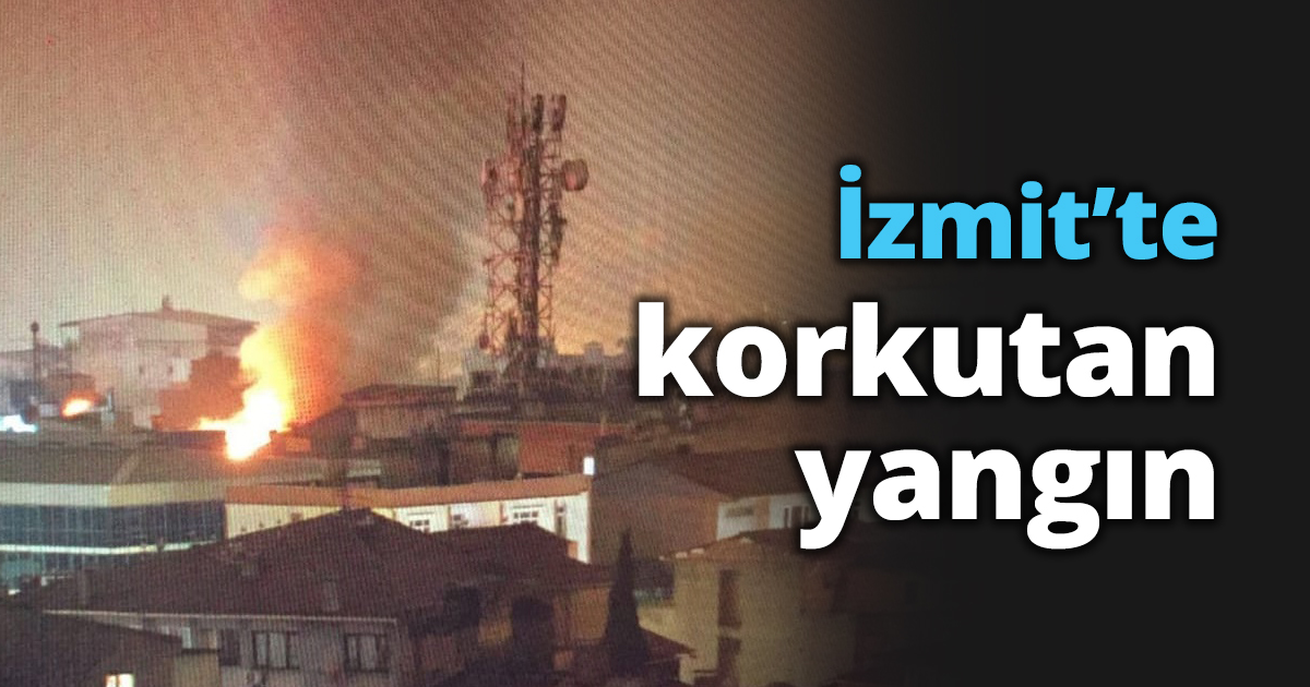 İzmit’te korkutan yangın