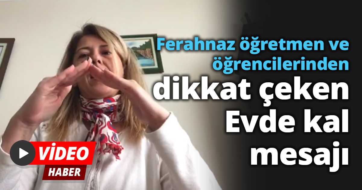 Ferahnaz öğretmen ve öğrencilerinden dikkat çeken Evde kal mesajı