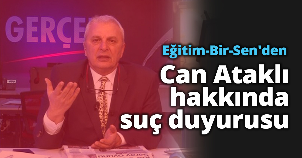 Eğitim-Bir-Sen'den Can Ataklı hakkında suç duyurusu