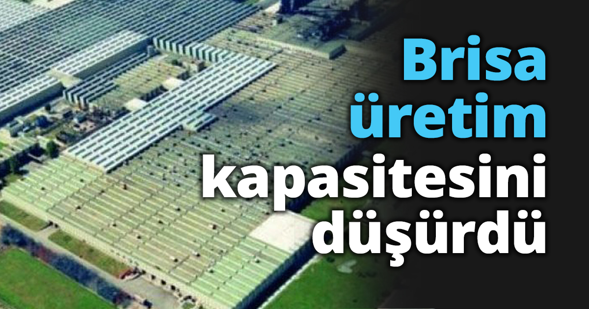 Brisa üretim kapasitesini düşürdü
